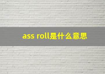 ass roll是什么意思